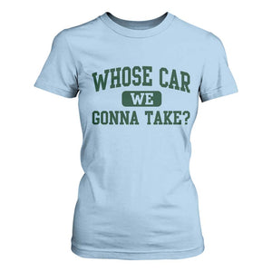 Whose Car We Gonna Take Meme T Shirt For Women TS10 Light Blue Print Your Wear