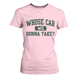 Whose Car We Gonna Take Meme T Shirt For Women TS10 Light Pink Print Your Wear