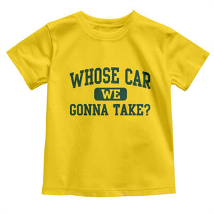 Whose Car We Gonna Take Meme Toddler T Shirt TS10 Daisy Print Your Wear