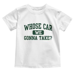 Whose Car We Gonna Take Meme Toddler T Shirt TS10 White Print Your Wear