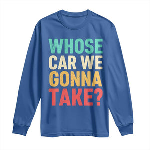 Whose Car We Gonna Take Meme Retro Long Sleeve Shirt TS10 Royal Blue Print Your Wear