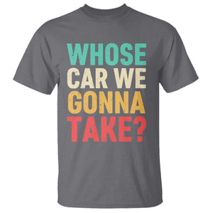 Whose Car We Gonna Take Meme Retro T Shirt TS10 Charcoal Print Your Wear