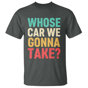 Whose Car We Gonna Take Meme Retro T Shirt TS10 Dark Heather Print Your Wear