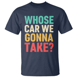 Whose Car We Gonna Take Meme Retro T Shirt TS10 Navy Print Your Wear