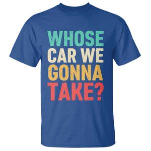 Whose Car We Gonna Take Meme Retro T Shirt TS10 Royal Blue Print Your Wear