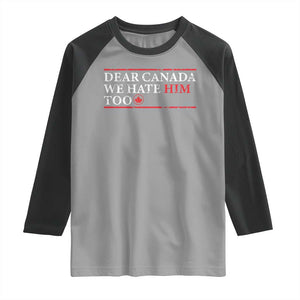 Dear Canada We Hate Him Too Raglan Shirt Canadian Independence TS10 Sport Gray Black Print Your Wear