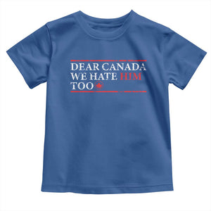 Dear Canada We Hate Him Too Toddler T Shirt Canadian Independence TS10 Royal Blue Print Your Wear