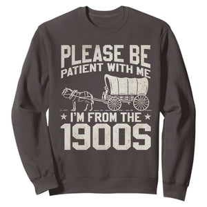 Please Be Patient I'm From the 1900s Sweatshirt Funny Western Meme Vintage 90s Country TS10 Dark Chocolate Print Your Wear