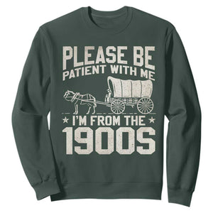 Please Be Patient I'm From the 1900s Sweatshirt Funny Western Meme Vintage 90s Country TS10 Dark Forest Green Print Your Wear