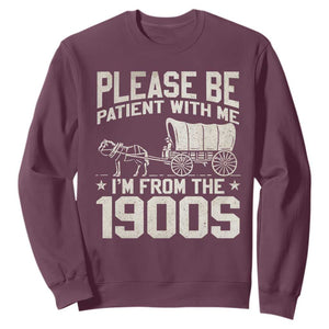 Please Be Patient I'm From the 1900s Sweatshirt Funny Western Meme Vintage 90s Country TS10 Maroon Print Your Wear