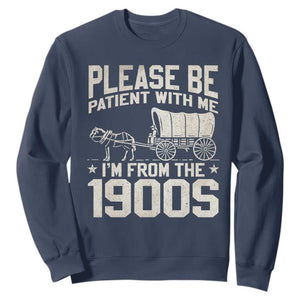 Please Be Patient I'm From the 1900s Sweatshirt Funny Western Meme Vintage 90s Country TS10 Navy Print Your Wear