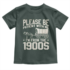 Please Be Patient I'm From the 1900s Toddler T Shirt Funny Western Meme Vintage 90s Country TS10 Dark Forest Green Print Your Wear