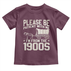 Please Be Patient I'm From the 1900s Toddler T Shirt Funny Western Meme Vintage 90s Country TS10 Maroon Print Your Wear