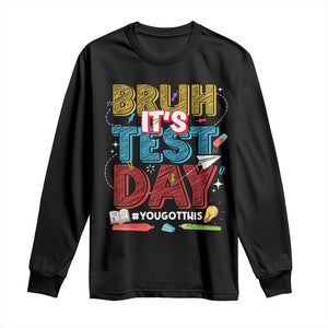 Bruh Test Day Long Sleeve Shirt You Got This Testing Motivational Teacher TS10 Black Print Your Wear