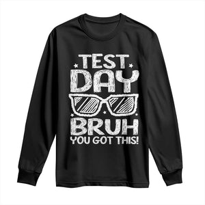Test Day Bruh Long Sleeve Shirt You Got This Testing Motivational Sunglasses Teacher TS10 Black Print Your Wear
