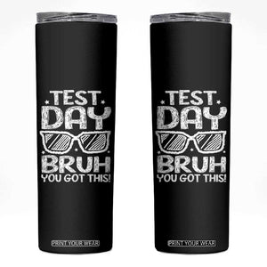 Test Day Bruh Skinny Tumbler You Got This Testing Motivational Sunglasses Teacher TS10 Black Print Your Wear