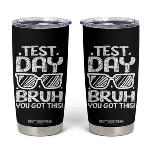 Test Day Bruh Tumbler Cup You Got This Testing Motivational Sunglasses Teacher TS10 Black Print Your Wear