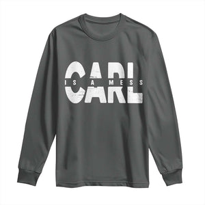 Carl's A Mess Long Sleeve Shirt Reality TV Viral Meme TS10 Dark Heather Print Your Wear