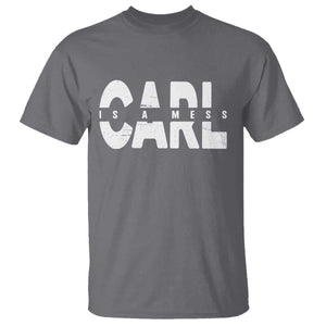Carl's A Mess T Shirt Reality TV Viral Meme TS10 Charcoal Print Your Wear