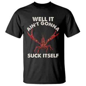 Funny Cajun Crawfish T Shirt It Aint Gonna Suck Itself Lobster Crawfish Boil TS10 Black Print Your Wear