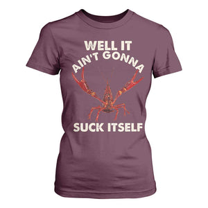 Funny Cajun Crawfish T Shirt For Women It Aint Gonna Suck Itself Lobster Crawfish Boil TS10 Maroon Print Your Wear