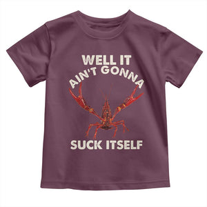 Funny Cajun Crawfish Toddler T Shirt It Aint Gonna Suck Itself Lobster Crawfish Boil TS10 Maroon Print Your Wear