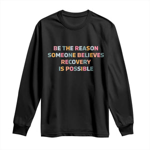 Be The Reason Someone Believes Recovery Is Possible Graphic Long Sleeve Shirt