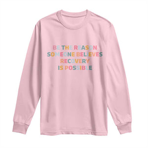 Be The Reason Someone Believes Recovery Is Possible Graphic Long Sleeve Shirt
