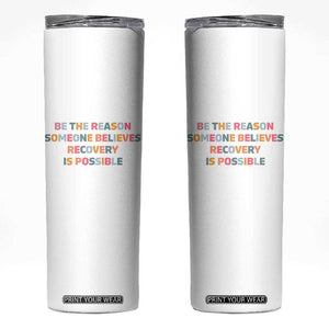 Be The Reason Someone Believes Recovery Is Possible Graphic Skinny Tumbler