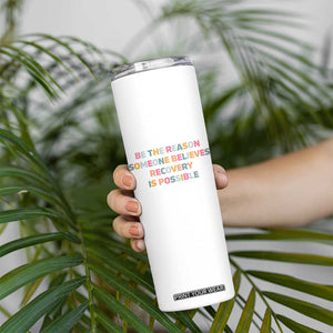 Be The Reason Someone Believes Recovery Is Possible Graphic Skinny Tumbler