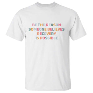 Be The Reason Someone Believes Recovery Is Possible Graphic T Shirt