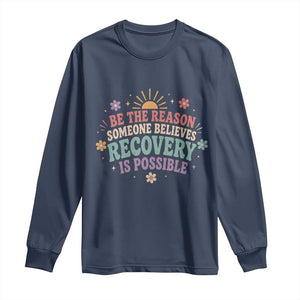 Be The Reason Someone Believes Recovery Is Possible Graphic Long Sleeve Shirt Groovy Graphic