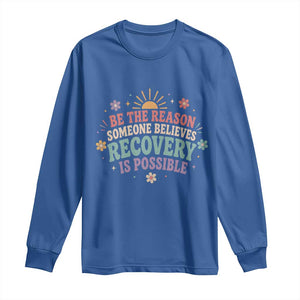 Be The Reason Someone Believes Recovery Is Possible Graphic Long Sleeve Shirt Groovy Graphic
