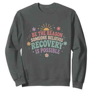 Be The Reason Someone Believes Recovery Is Possible Graphic Sweatshirt Groovy Graphic