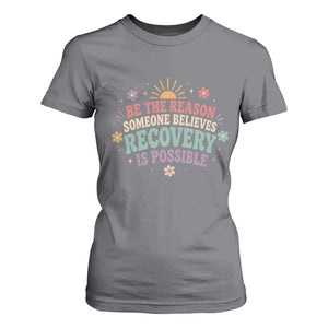 Be The Reason Someone Believes Recovery Is Possible Graphic T Shirt For Women Groovy Graphic