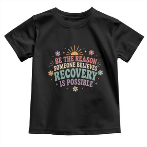 Be The Reason Someone Believes Recovery Is Possible Graphic Toddler T Shirt Groovy Graphic