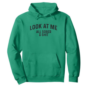 Recovery Sobriety Hoodie Look At Me All Sober And Shit Funny Addiction Recovery Gifts TS10 Irish Green Print Your Wear