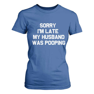 Sorry Im Late My Husband Was Pooping T Shirt For Women Funny Wife Couple Meme Graphic TS10 Royal Blue Print Your Wear