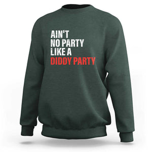 Ain't No Party Like A Diddy Party Sarcastic Gag Gift Sweatshirt TS10 Dark Forest Green Print Your Wear