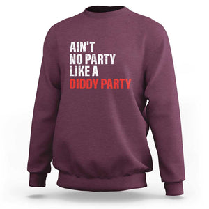 Ain't No Party Like A Diddy Party Sarcastic Gag Gift Sweatshirt TS10 Maroon Print Your Wear