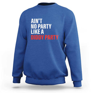 Ain't No Party Like A Diddy Party Sarcastic Gag Gift Sweatshirt TS10 Royal Blue Print Your Wear
