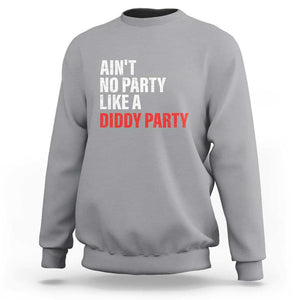 Ain't No Party Like A Diddy Party Sarcastic Gag Gift Sweatshirt TS10 Sport Gray Print Your Wear