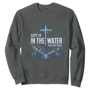 Baptism Sweatshirt Left It In The Water Matthew 28 19 Christian Cross TS10 Dark Heather Print Your Wear