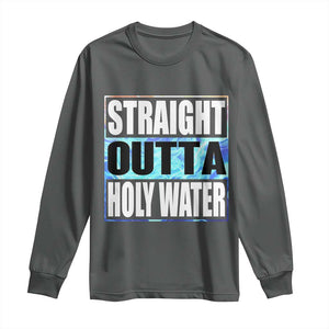 Straight Outta Holy Water Long Sleeve Shirt Baptismal Baptism Christening TS10 Dark Heather Print Your Wear
