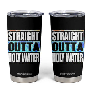 Straight Outta Holy Water Tumbler Cup Baptismal Baptism Christening TS10 Black Print Your Wear