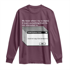 ADHD Meme Long Sleeve Shirt Funny System Error Neurodivergent Humor TS10 Maroon Print Your Wear