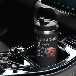 Funny ADHD Dog Meme Flip Straw Tumbler Attention Deficit Hey Dog Humor Lovers TS10 Print Your Wear