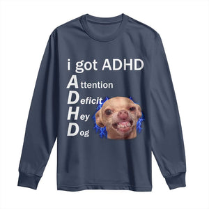 Funny ADHD Dog Meme Long Sleeve Shirt Attention Deficit Hey Dog Humor Lovers TS10 Navy Print Your Wear