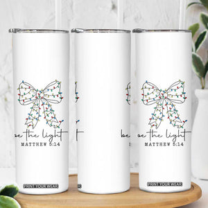 Be The Light Christmas Coquette Bow Skinny Tumbler Christian Religious Bible Verse TS10 Print Your Wear