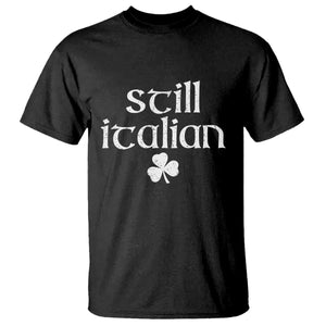 St Patricks Day Still Italian T Shirt - Funny Lucky Shamrock Clovers Italian Pride Tee TS10 Black Print Your Wear